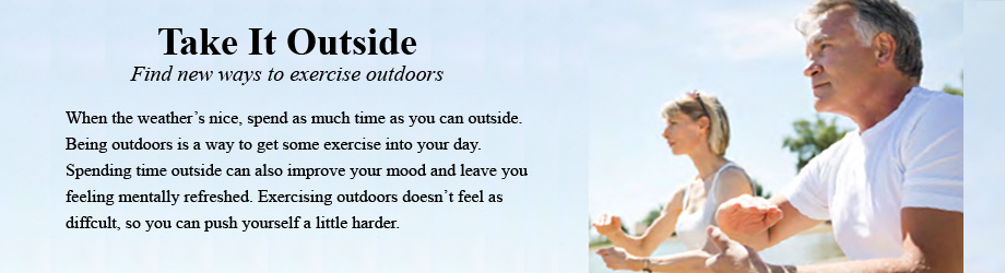 When the weather’s nice, spend as much time as you can outside. Being outdoors is a way to get some exercise into your day. Spending time outside can also improve your mood and leave you feeling mentally refreshed. Exercising outdoors doesn’t feel as diffcult, so you can push yourself a little harder. 
